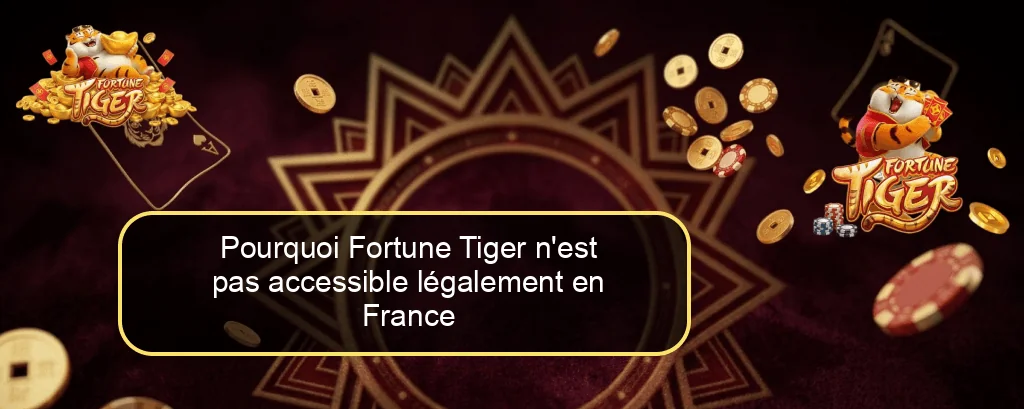 Pourquoi Fortune Tiger n'est pas accessible légalement en France
